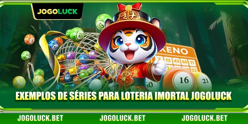 Exemplos de séries para loteria imortal JOGOLUCK