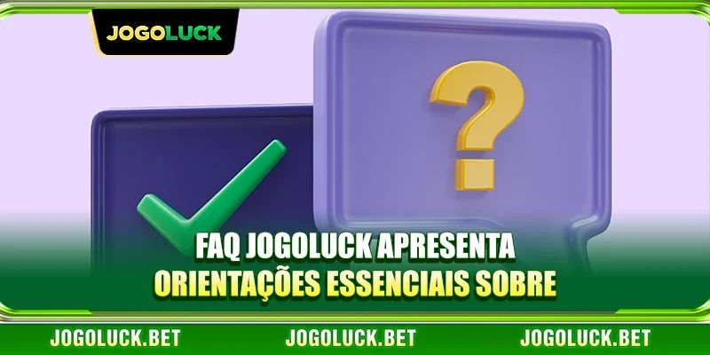 FAQ JOGOLUCK apresenta orientações essenciais sobre processos financeiros