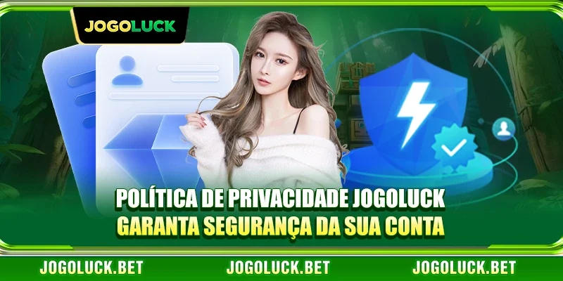 Política de Privacidade JOGOLUCK - Garanta segurança da sua conta