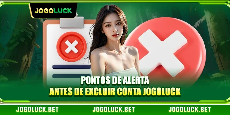 Pontos de alerta antes de excluir conta JOGOLUCK